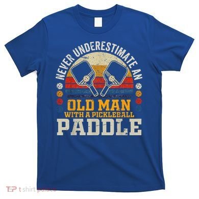 Never Underestimate An Old Man With A Pickleball T-Shirt