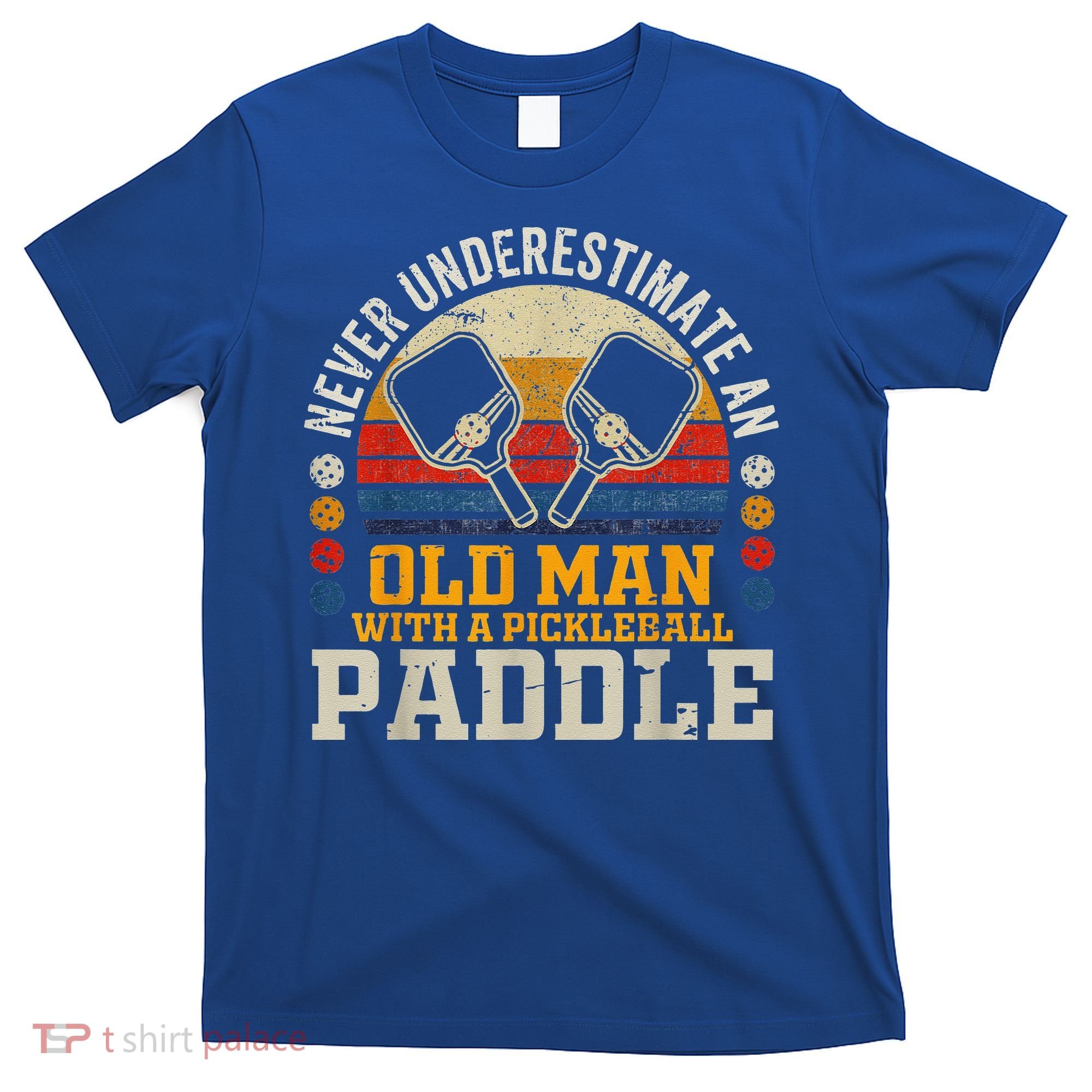 Never Underestimate An Old Man With A Pickleball T-Shirt