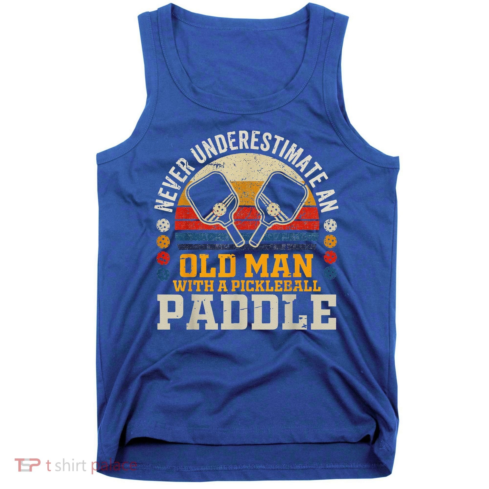 Never Underestimate An Old Man With A Pickleball Tank Top