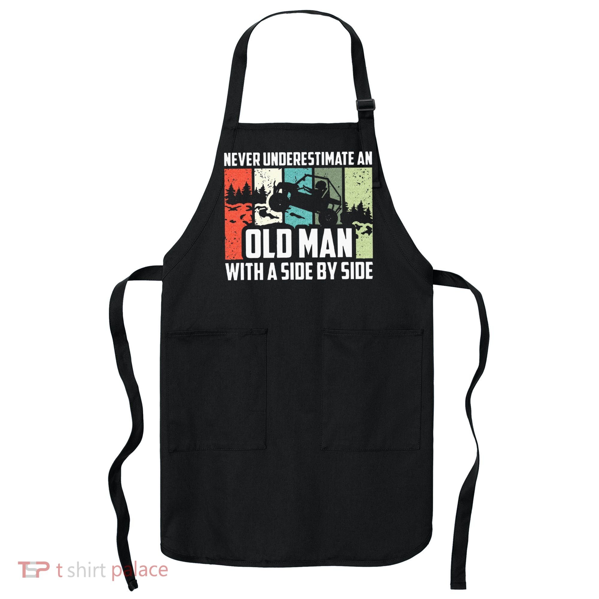Never Underestimate An Old Man With A Side By Side UTV Apron