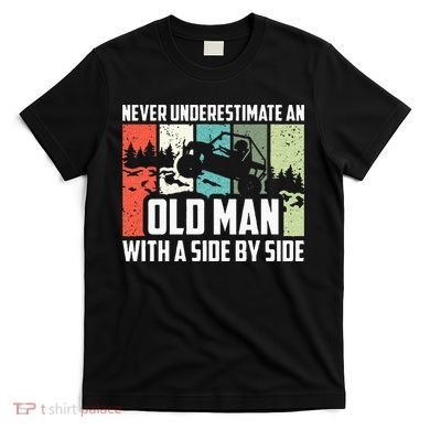 Never Underestimate An Old Man With A Side By Side UTV T-Shirt