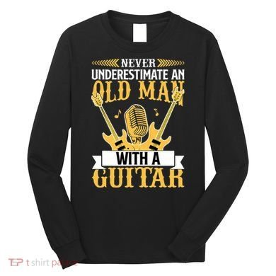 Never Underestimate An Old Man With A Guitar Guitarist  Long Sleeve Shirt