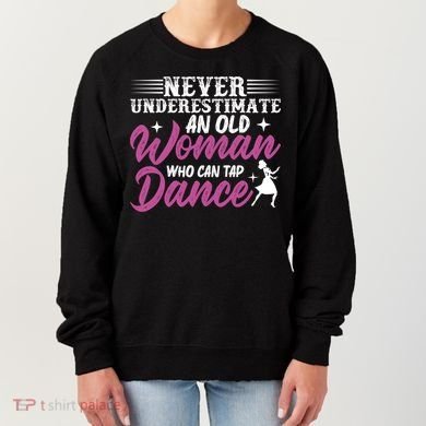 Never Underestimate An Old Who Can Tap Dance Dancer Great Gift Women's Sweatshirt