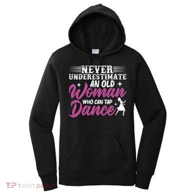 Never Underestimate An Old Who Can Tap Dance Dancer Great Gift Women's Hoodie