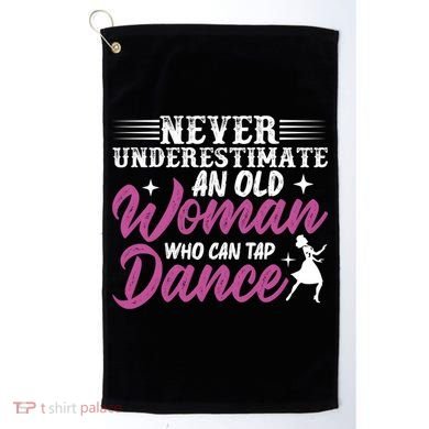 Never Underestimate An Old Who Can Tap Dance Dancer Great Gift Golf Towel
