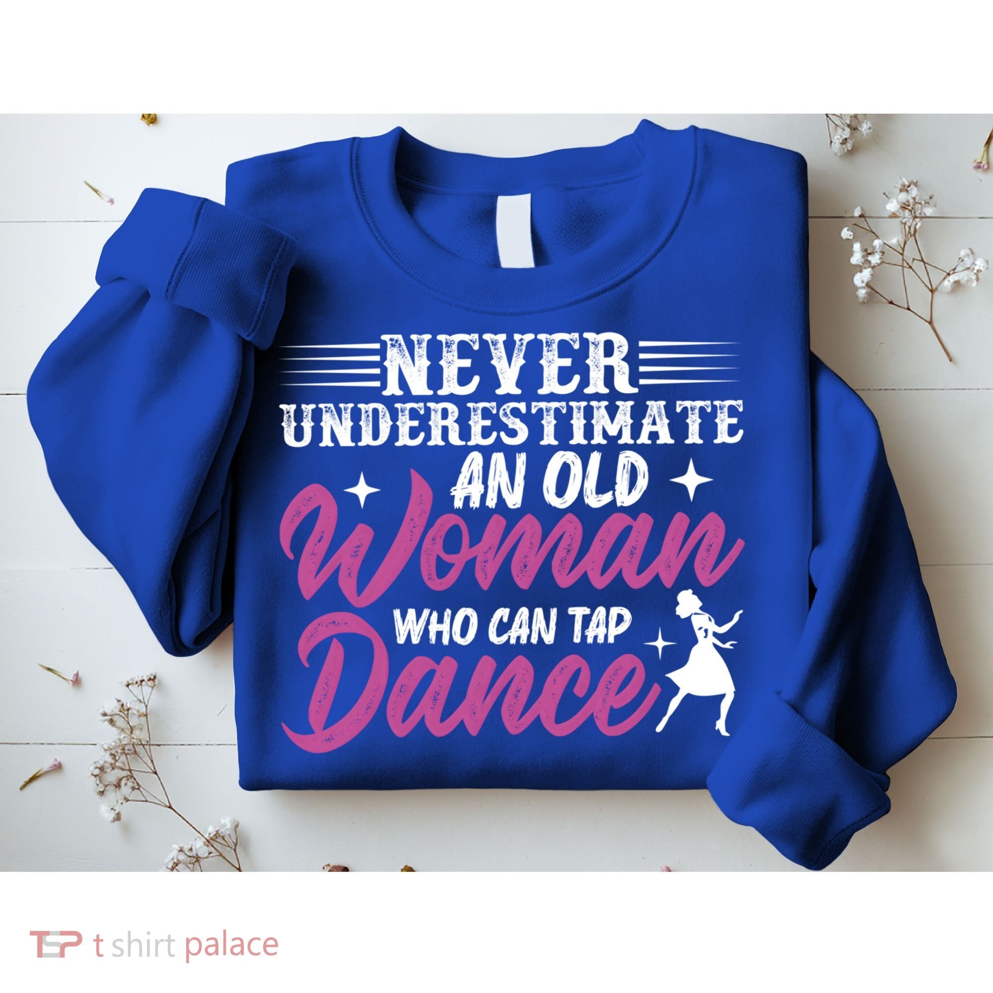 Never Underestimate An Old Who Can Tap Dance Dancer Great Gift Sweatshirt