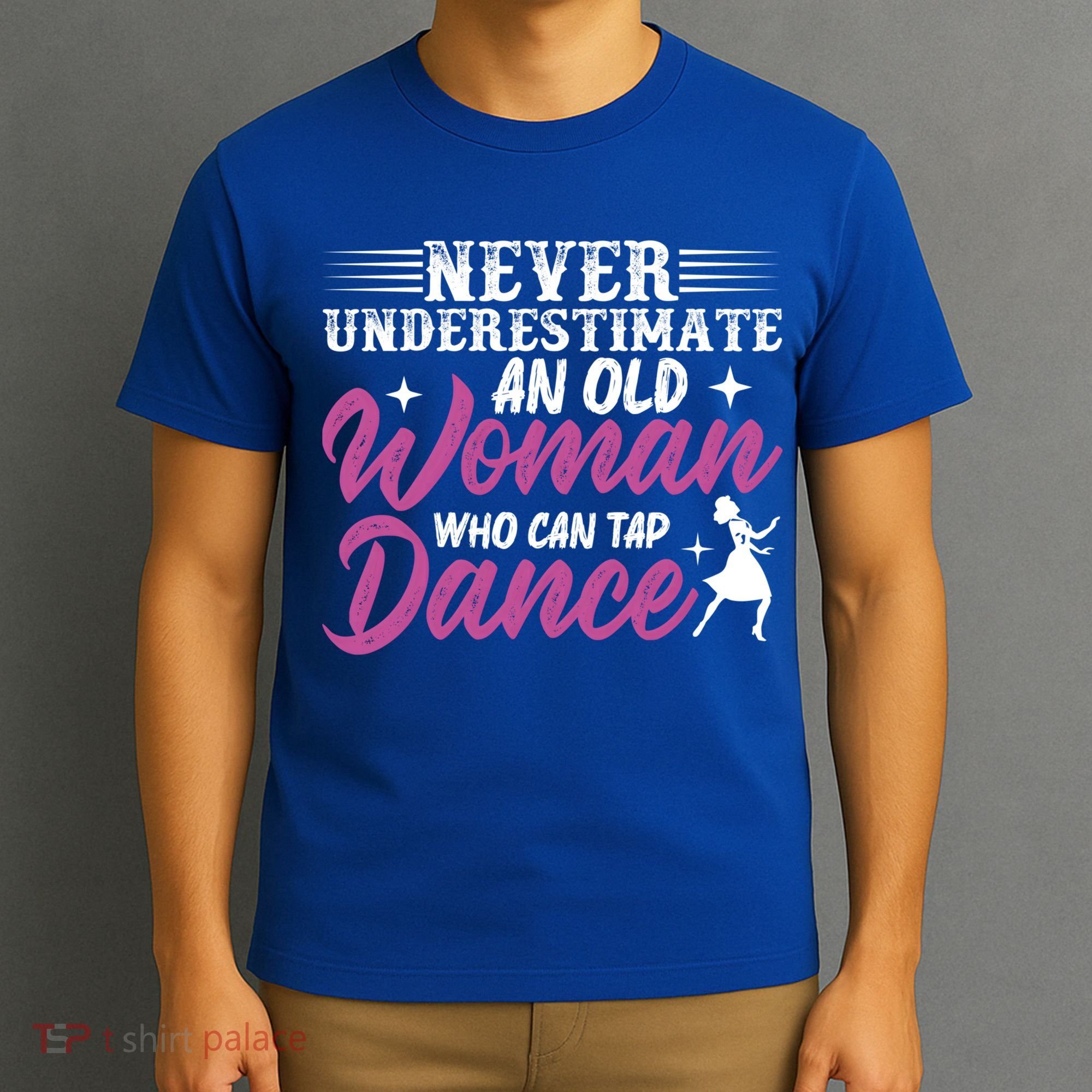 Never Underestimate An Old Who Can Tap Dance Dancer Great Gift T-Shirt