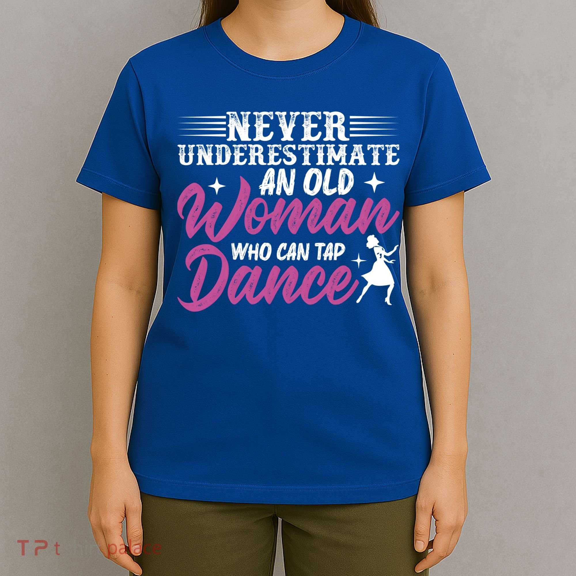 Never Underestimate An Old Who Can Tap Dance Dancer Great Gift T-Shirt