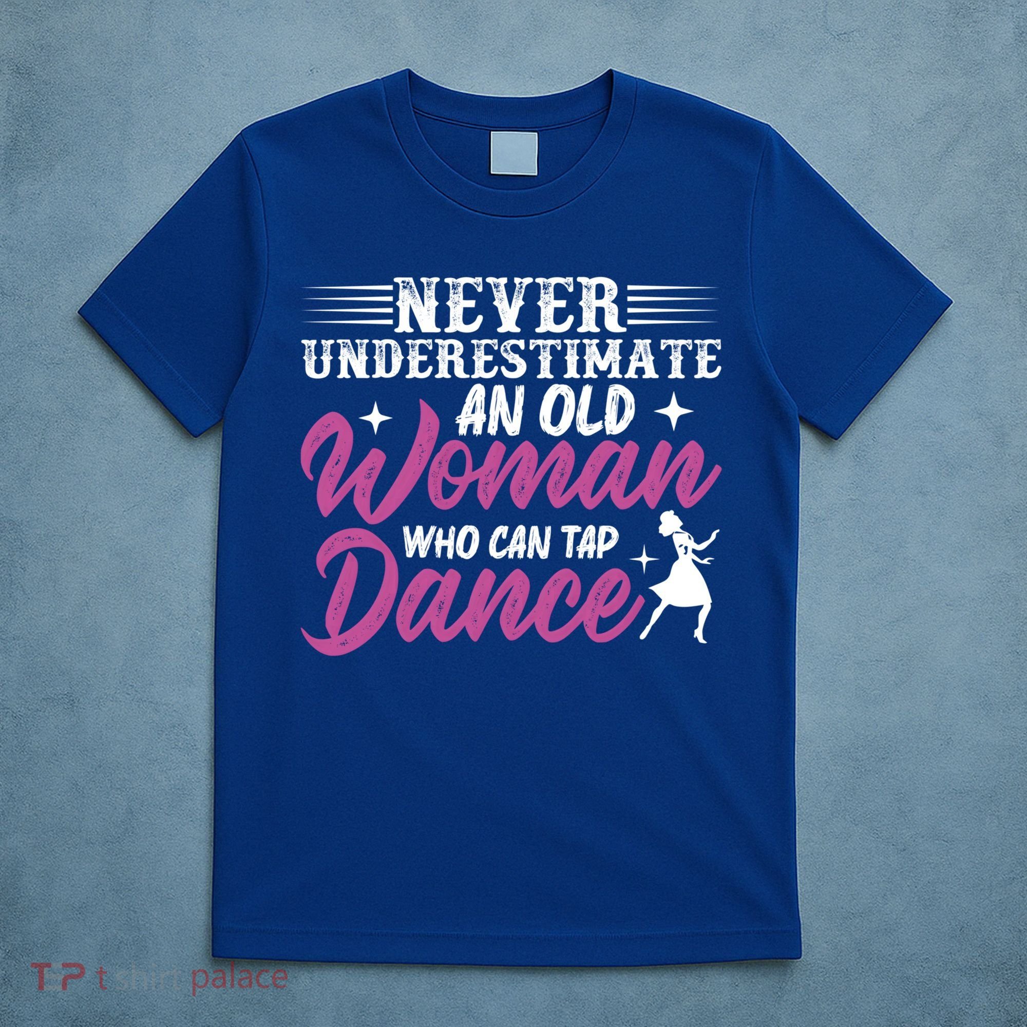 Never Underestimate An Old Who Can Tap Dance Dancer Great Gift T-Shirt