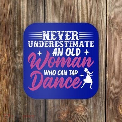 Never Underestimate An Old Who Can Tap Dance Dancer Great Gift Coaster