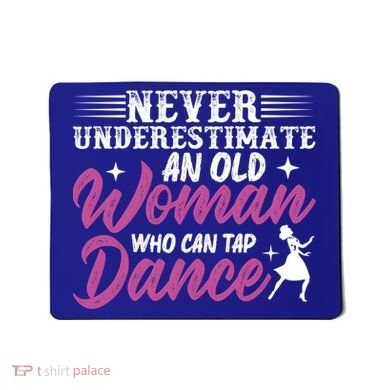 Never Underestimate An Old Who Can Tap Dance Dancer Great Gift Mousepad
