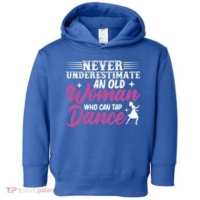 Never Underestimate An Old Who Can Tap Dance Dancer Great Gift Toddler Hoodie