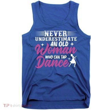 Never Underestimate An Old Who Can Tap Dance Dancer Great Gift Tank Top