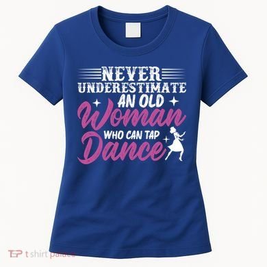 Never Underestimate An Old Who Can Tap Dance Dancer Great Gift Women's T-Shirt