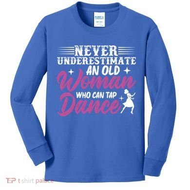 Never Underestimate An Old Who Can Tap Dance Dancer Great Gift Kids Long Sleeve Shirt