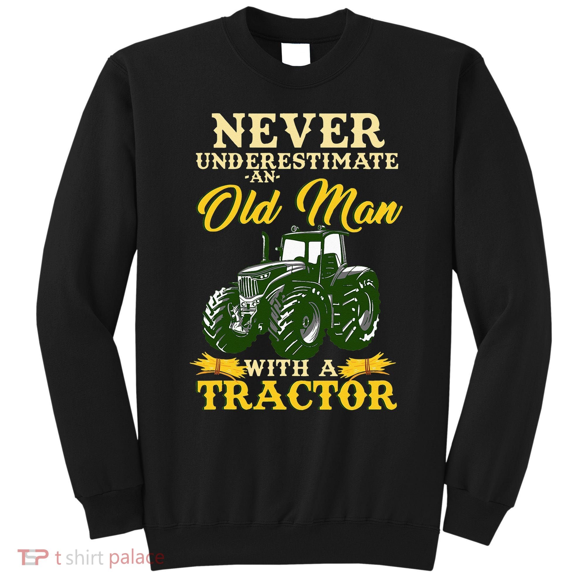 Never Underestimate An Old Man With A Tractor Farmer Sweatshirt