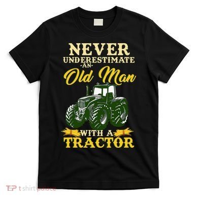 Never Underestimate An Old Man With A Tractor Farmer T-Shirt