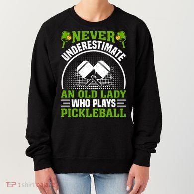 Never Underestimate An Old Lady Who Plays Pickleball Women's Sweatshirt