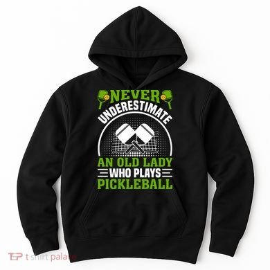 Never Underestimate An Old Lady Who Plays Pickleball Hoodie