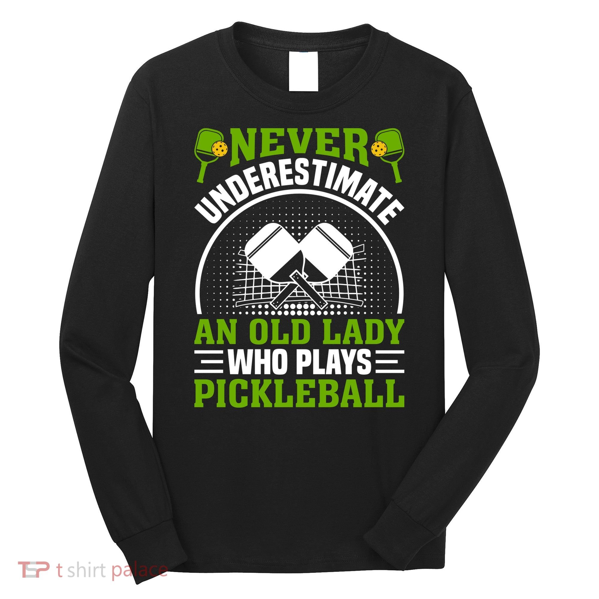 Never Underestimate An Old Lady Who Plays Pickleball Long Sleeve Shirt