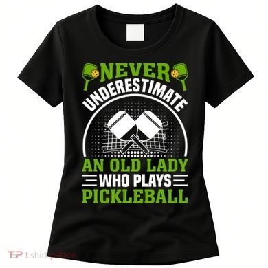 Never Underestimate An Old Lady Who Plays Pickleball Women's T-Shirt