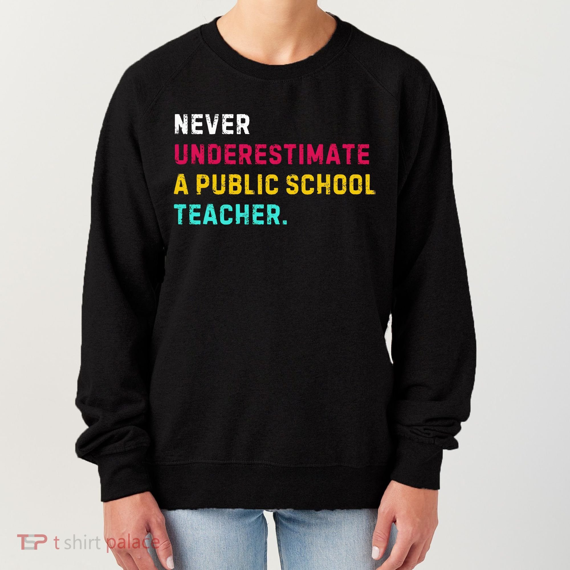 Never Underestimate A Public School Teacher Women's Sweatshirt