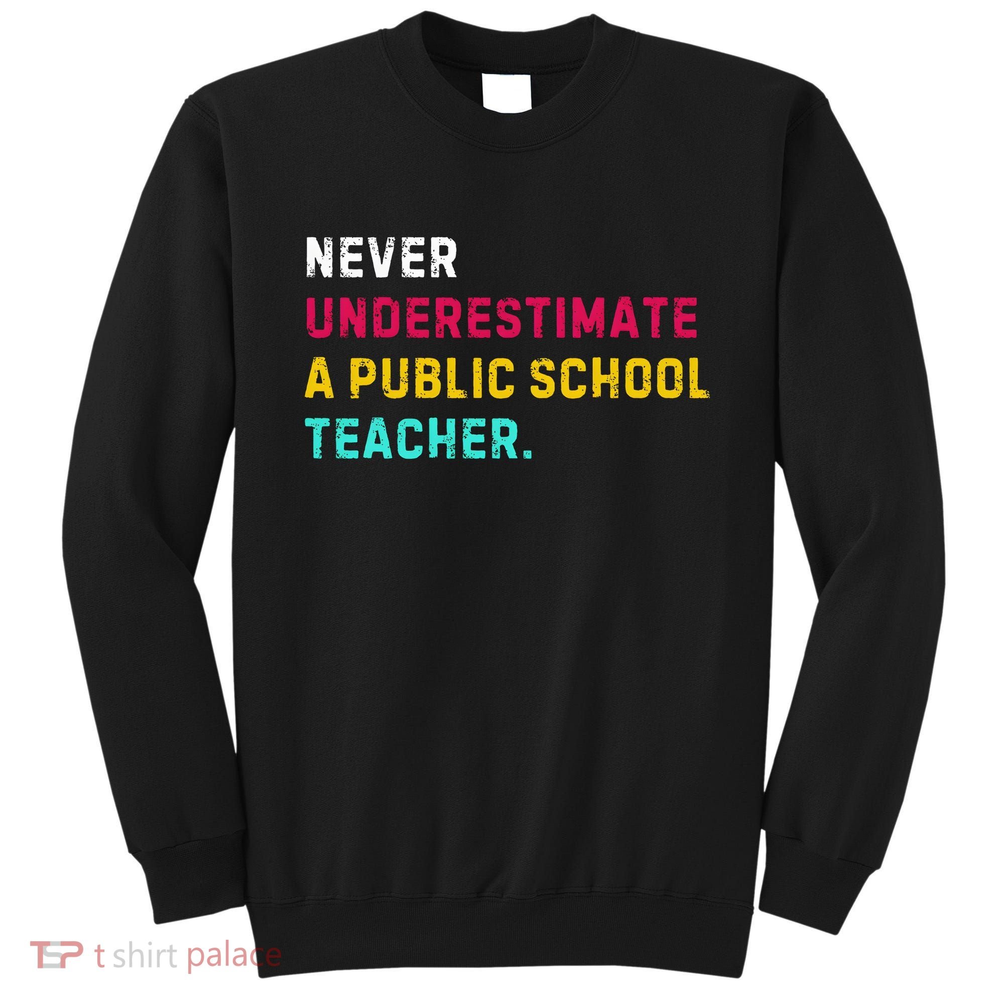 Never Underestimate A Public School Teacher Sweatshirt
