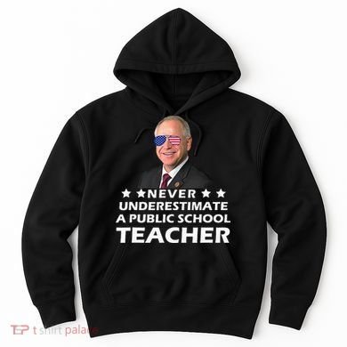 Never Underestimate A Public School Teacher Tim Walz 2024 Hoodie