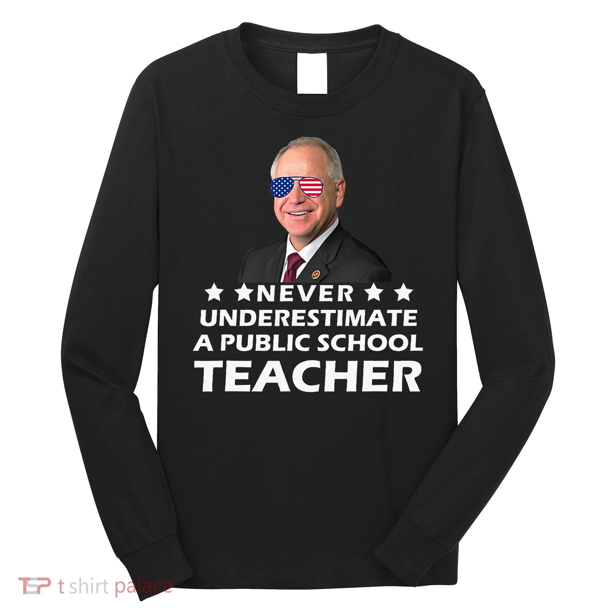 Never Underestimate A Public School Teacher Tim Walz 2024 Long Sleeve Shirt