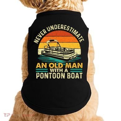 Never Underestimate An Old Man With Pontoon Boat Boating Doggie Tank