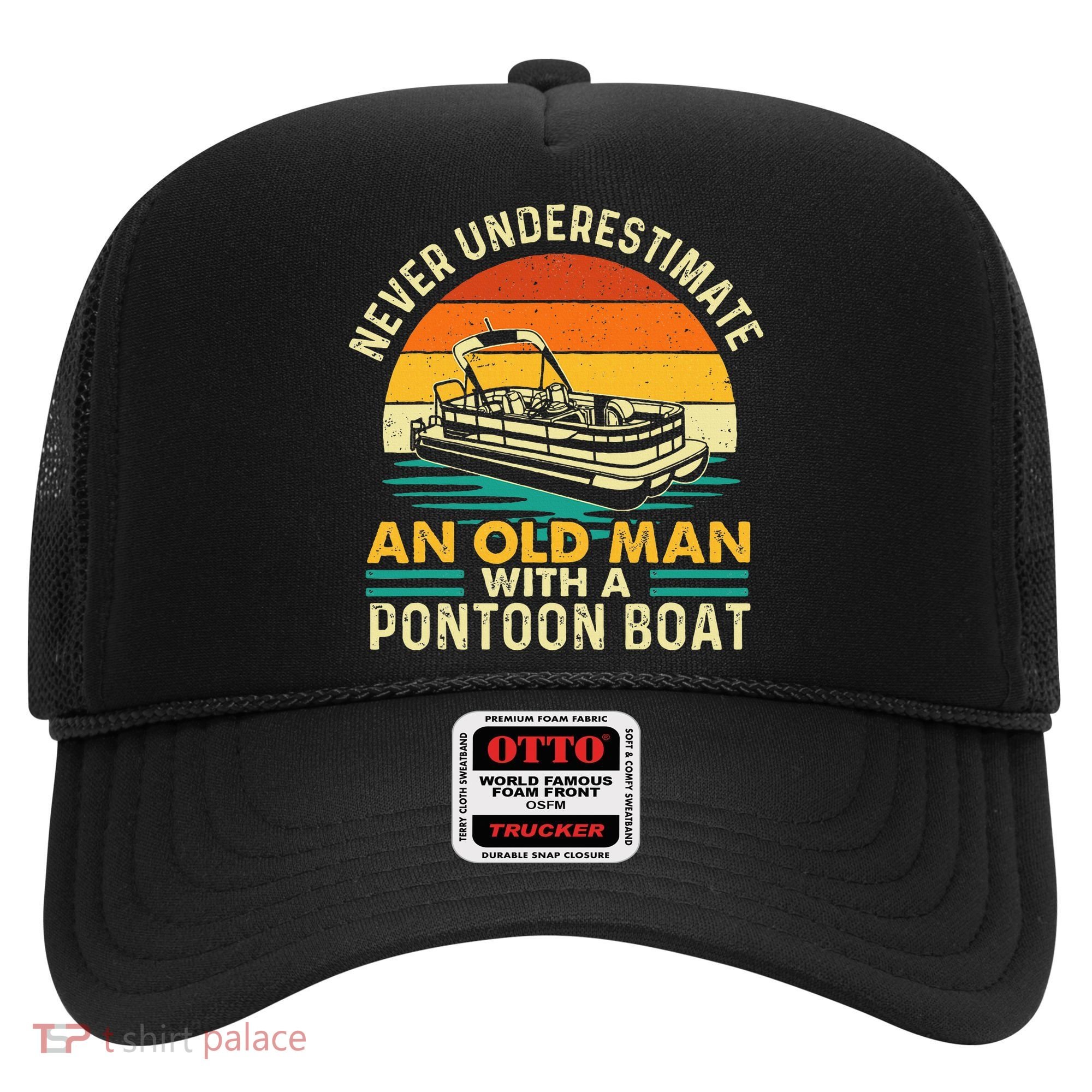 Never Underestimate An Old Man With Pontoon Boat Boating Hat