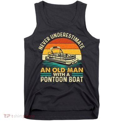 Never Underestimate An Old Man With Pontoon Boat Boating Tank Top