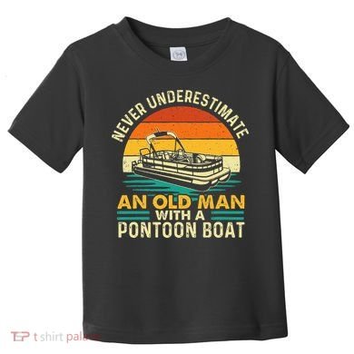 Never Underestimate An Old Man With Pontoon Boat Boating Toddler T-Shirt
