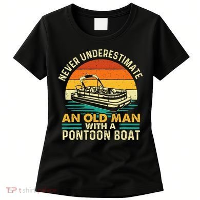Never Underestimate An Old Man With Pontoon Boat Boating Women's T-Shirt