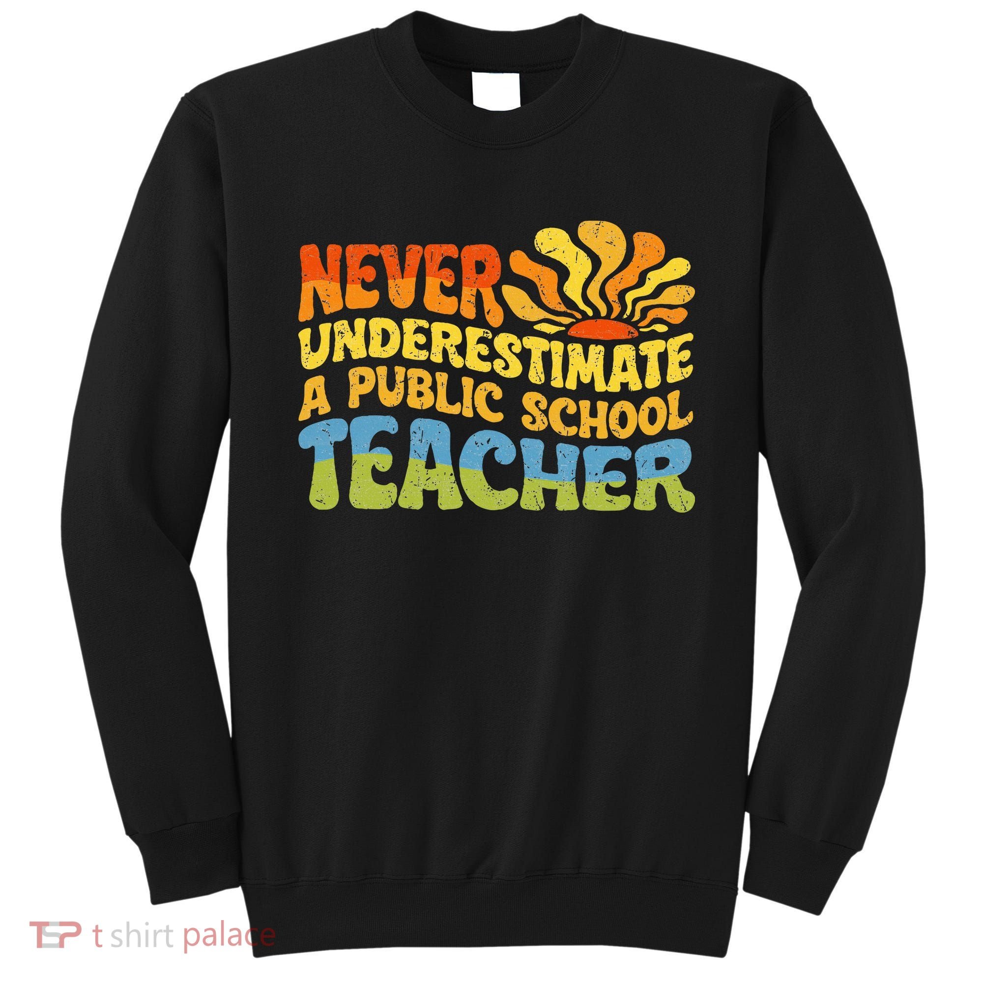 Never Underestimate A Public School Teacher Public Education Sweatshirt