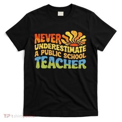 Never Underestimate A Public School Teacher Public Education T-Shirt