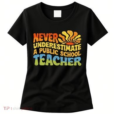 Never Underestimate A Public School Teacher Public Education Women's T-Shirt