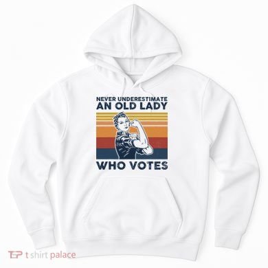 Never Underestimate An Old Lady Who Votes Feminist Hoodie