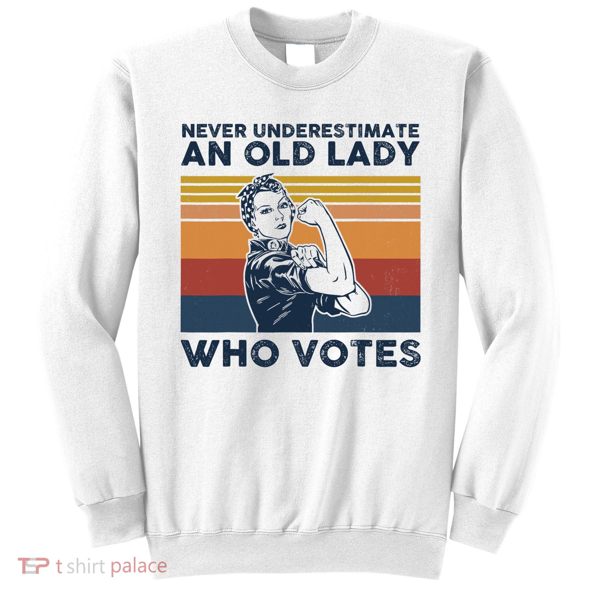 Never Underestimate An Old Lady Who Votes Feminist Sweatshirt