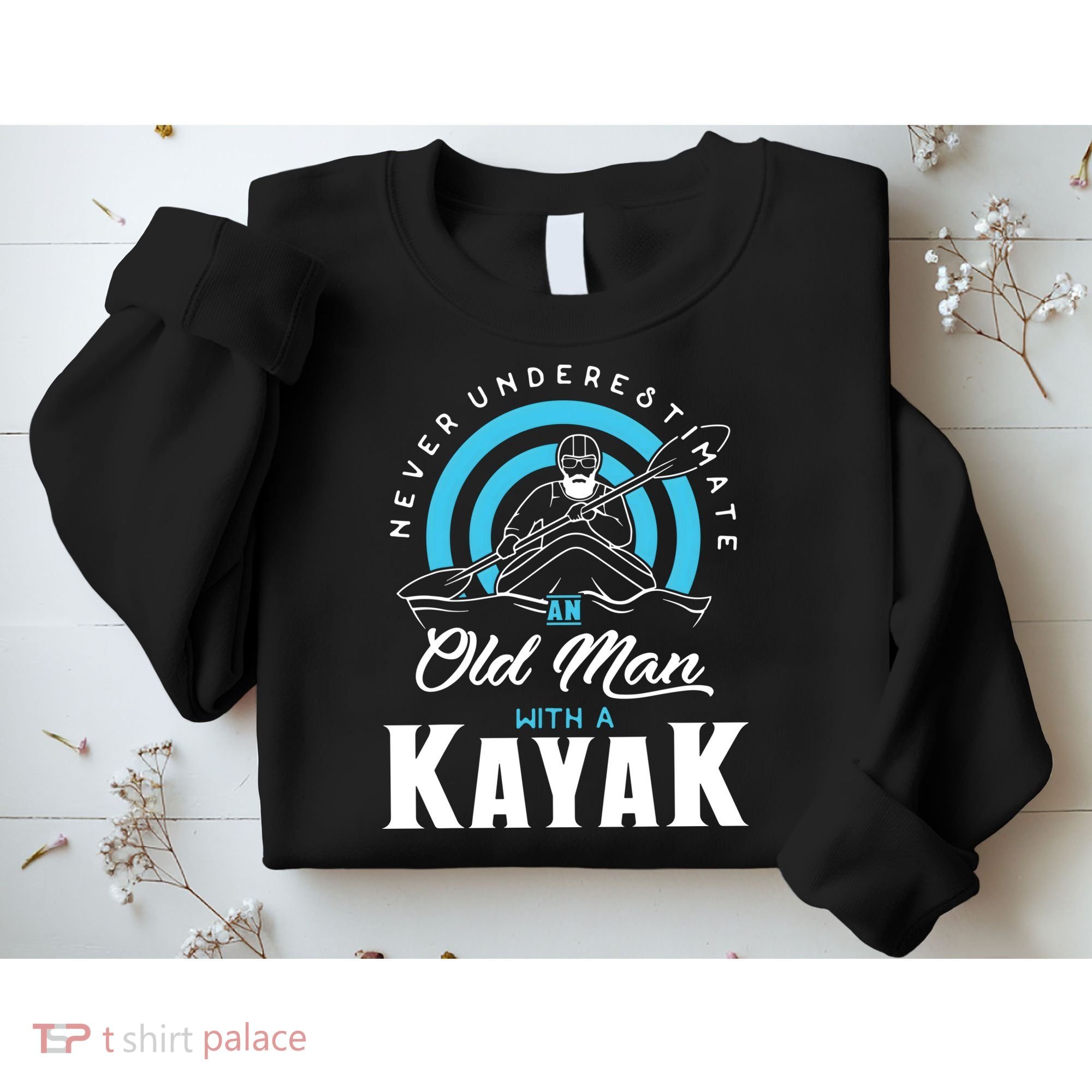 Never Underestimate An Old Man With A Kayak Sweatshirt