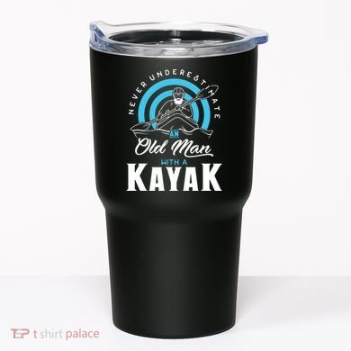 Never Underestimate An Old Man With A Kayak Tumbler