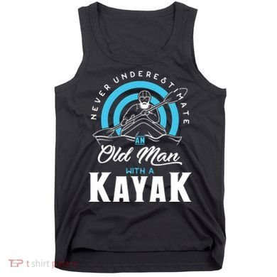 Never Underestimate An Old Man With A Kayak Tank Top