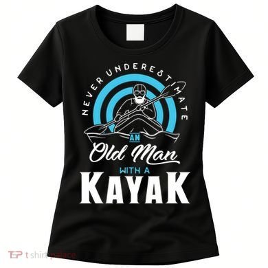 Never Underestimate An Old Man With A Kayak Women's T-Shirt