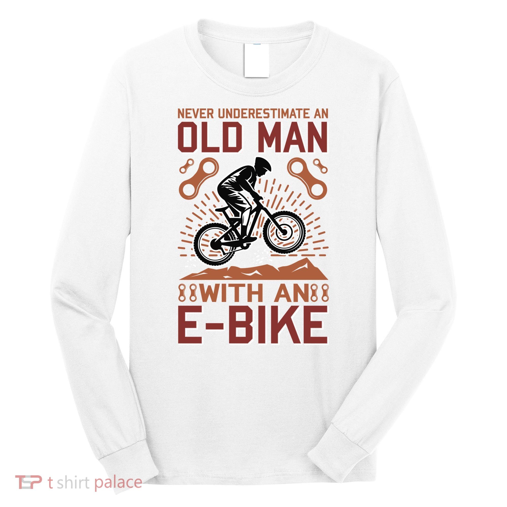 Never Underestimate An Old Man With An E Bike Long Sleeve Shirt