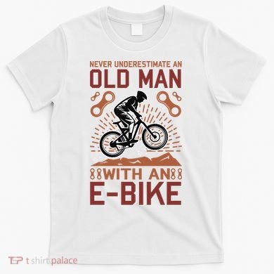 Never Underestimate An Old Man With An E Bike T-Shirt