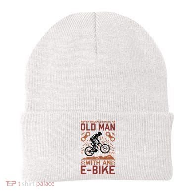 Never Underestimate An Old Man With An E Bike Beanie