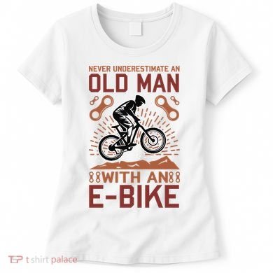 Never Underestimate An Old Man With An E Bike Women's T-Shirt