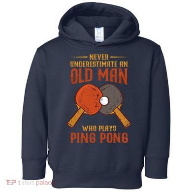 Never Underestimate An Old Man Who Plays Ping Pong Sport Toddler Hoodie