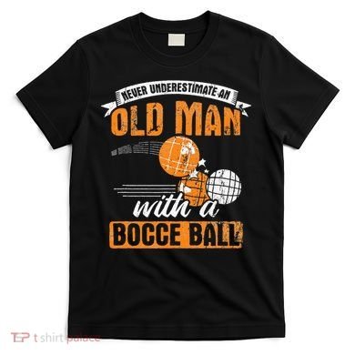Never Underestimate An Old Man With A Bocce Ball T-Shirt