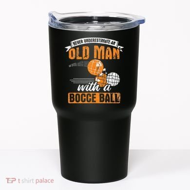 Never Underestimate An Old Man With A Bocce Ball Tumbler
